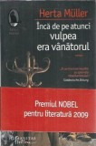 Inca de pe atunci vulpea era vanatorul, Herta Muller - Roman, Editura Humanitas, 2009, Coperta Cartonata, Limba Romana, Stare Buna