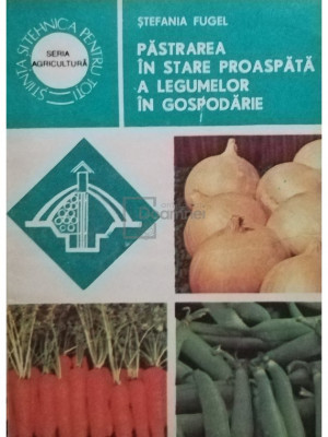 Stefania Fugel - Pastrarea in stare proaspata a legumelor in gospodarie (editia 1984) foto