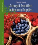 Arbustii fructiferi - cultivare si ingrijire Theresia Gosch - Carti Gradinarit