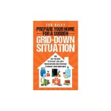 Prepare Your Home for a Sudden Grid-Down Situation: Take Self-Reliance to the Next Level with Proven Methods and Strategies to Survive a Grid-Down Cri