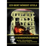 A szabads&aacute;gharcos - Egy &eacute;let 1956 szellem&eacute;ben - A &quot;Szabads&aacute;g&quot; tril&oacute;gia első k&ouml;tete - Cey-Bert R&oacute;bert Gyula