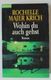 WOHIN DU AUCH GEHST ( ORIUNDE TE DUCI ) von ROCHELLE MAJER KRICH , TEXT IN LIMBA GERMANA , 1998