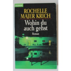 WOHIN DU AUCH GEHST ( ORIUNDE TE DUCI ) von ROCHELLE MAJER KRICH , TEXT IN LIMBA GERMANA , 1998