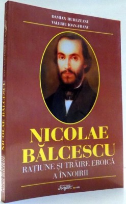 NICOLAE BALCESCU, RATIUNE SI TRAIRE EROICA A INNOIRII de DAMIAN HUREZEANU, VALERIU IOAN-FRANC , 2003 , PREZINTA SUBLINIERI foto