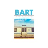 Bart: The Dramatic History of the Bay Area Rapid Transit System