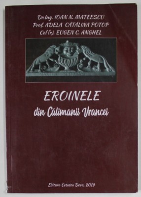EROINELE DIN CALIMANII VRANCEI de IOAN N . MATEESCU ...EUGEN C. ANGHEL , 2019 * DEFECT COTOR foto