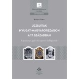 Jezsuit&aacute;k Nyugat-Magyarorsz&aacute;gon a 17. sz&aacute;zadban - A pozsonyi, győri &eacute;s soproni koll&eacute;giumok - K&aacute;d&aacute;r Zs&oacute;fia