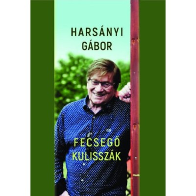 Fecsegő kulissz&amp;aacute;k - Titkok, szerelmek, pletyk&amp;aacute;k, t&amp;ouml;rt&amp;eacute;netek a sz&amp;iacute;nfalak m&amp;ouml;g&amp;ouml;tt - Hars&amp;aacute;nyi G&amp;aacute;bor foto