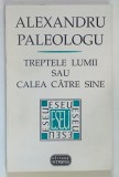TREPTELE LUMII SAU CALEA CATRE SINE A LUI MIHAIL SADOVEANU , EDITIA A II - A de ALEXANDRU PALEOLOGU , 1995 *DEDICATIE