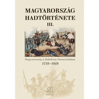 Magyarorsz&amp;aacute;g hadt&amp;ouml;rt&amp;eacute;nete III. - Magyarorsz&amp;aacute;g a Habsburg Monarchi&amp;aacute;ban 1718-1919 - Hermann R&amp;oacute;bert foto