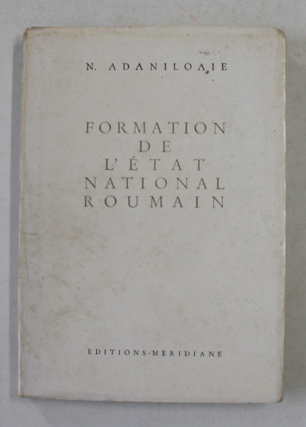 FORMATION DE L &#039;ETAT NATIONAL ROUMAIN par N. ADANILOAIE , 1965