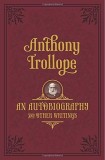 An Autobiography: and Other Writings | Anthony Trollope