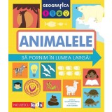 Geografica: Animalele. Sa Pornim In Lumea Larga, Susan Martineau - Editura Niculescu