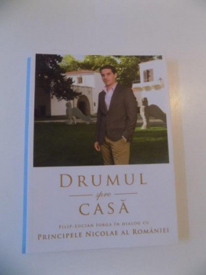 DRUMUL SPRE CASA FILIP LUCIAN IORGA IN DIALOG CU PRINCIPELE NICOLAE AL ROMANIEI , BUCURESTI 2014 foto