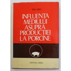 INFLUENTA MEDIULUI ASUPRA PRODUCTIEI LA PORCINE de ION DINU , 1978