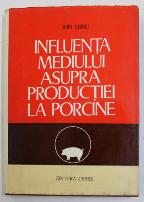 INFLUENTA MEDIULUI ASUPRA PRODUCTIEI LA PORCINE de ION DINU , 1978 foto