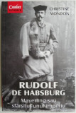 Rudolf de Habsburg. Mayerling sau sfarsitul unui imperiu &ndash; Christine Mondon