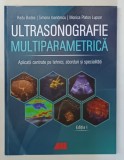 ULTRASONOGRAFIE MULTIPARAMETRICA , APLICATII CENTRALE PE TEHNICI , ABORDURI SI SPECIALITATI , EDITIA A I - A de RADU BADEA ... MONICA PLATON LUPSOR ,