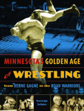 Minnesota&#039;s Golden Age of Wrestling: From Verne Gagne to the Road Warriors