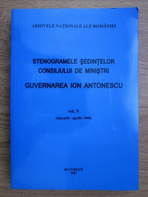 Stenogramele sedintelor Consiliului de Ministri. Guvernarea Ion Antonescu vol 10 foto