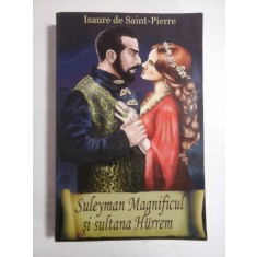 Suleyman Magnificul si sultana Hurrem - Isaure de Saint-Pierre