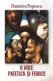 O voce patetică și feroce - Paperback brosat - Dumitru Popescu - RAO