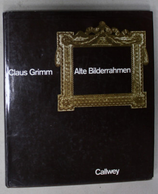 ALTE BILDERRAHMEN , EPOCHEN , TYPEN , MATERIAL ( RAME VECHI DE TABLOURI , EPOCI , TIPURI , MATERIALE ) von CLAUS GRIMM , ALBUM IN LIMBA GERMANA , 1986 foto