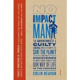 No Impact Man: The Adventures of a Guilty Liberal Who Attempts to Save the Planet, and the Discoveries He Makes About Himself and Our Way of Life in t
