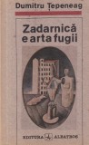 Dumitru Tepeneag - Zadarnica e arta fugii