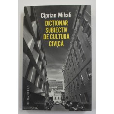 DICTIONAR SUBIECTIV DE CULTURA CIVICA de CIPRIAN MIHALI , 2020