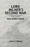 Lord Milner&#039;s Second War: The Rhodes-Milner Secret Society; The Origin of World War I; And the Start of the New World Order