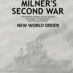 Lord Milner's Second War: The Rhodes-Milner Secret Society; The Origin of World War I; And the Start of the New World Order