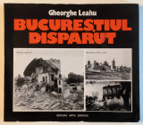 BUCURESTIUL DISPARUT Gheorghe Leahu DEMOLARI Comunism 190pg 244 ilustr Bucuresti