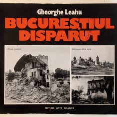 BUCURESTIUL DISPARUT Gheorghe Leahu DEMOLARI Comunism 190pg 244 ilustr Bucuresti