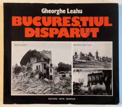 BUCURESTIUL DISPARUT Gheorghe Leahu DEMOLARI Comunism 190pg 244 ilustr Bucuresti foto