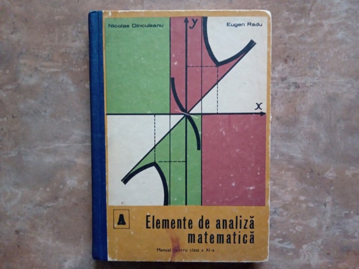Elemente de analiza matematica &ndash; manual pentru clasa a XI-a - Nicolae Dinculeanu, 1978