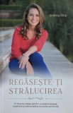 Carte Andrea Filip Regaseste-ti stralucirea - Noua sau Anticariat Stare Buna
