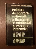 Gheorghe Zaharia; Constantin Botoran - Politica de apărare națională a Rom&acirc;niei &icirc;n contextul european interbelic 1919-1939