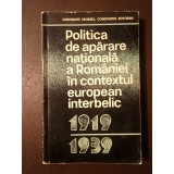Gheorghe Zaharia; Constantin Botoran - Politica de apărare națională a Rom&acirc;niei &icirc;n contextul european interbelic 1919-1939