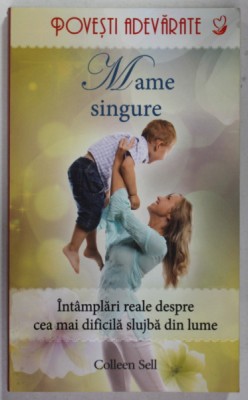 MAME SINGURE , INTAMPLARI REALE DESPRE CEA MAI DIFICILA SLUJBA DIN LUME de COLLEEN SELL , 2013 foto