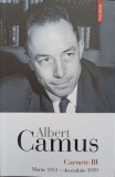 Carnete III, Martie 1951-Decembrie 1959 - Albert Camus, Polirom 2024, Filosofie, Limba Romana, Paperback