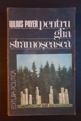 Pentru glia strămoșească. Amintirile unui fost condamnat la moarte -Iulius Payer foto