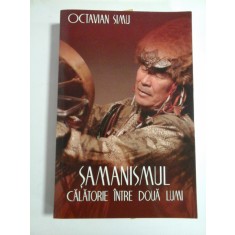 SAMANISMUL * CALATORIE INTRE DOUA LUMI - OCTAVIAN SIMU -