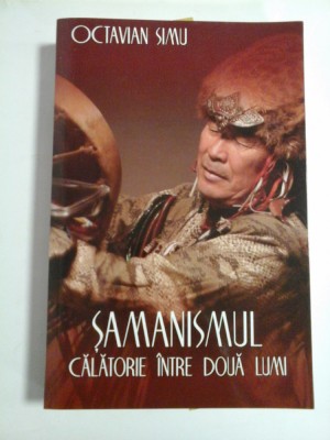 SAMANISMUL * CALATORIE INTRE DOUA LUMI - OCTAVIAN SIMU - foto