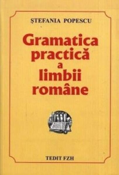 Gramatica practica a limbii romane - Stefania Popescu Gramatica practica a limbii romane - Stefania Popescu
