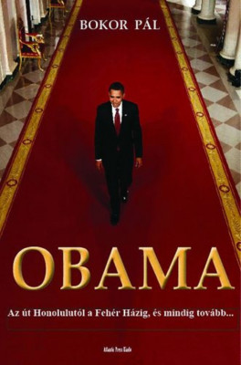 Obama - Az &amp;uacute;t Honolulut&amp;oacute;l a Feh&amp;eacute;r H&amp;aacute;zig, &amp;eacute;s mindig tov&amp;aacute;bb... - Bokor P&amp;aacute;l foto