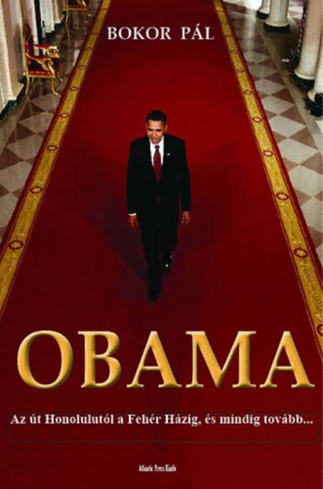 Obama - Az &uacute;t Honolulut&oacute;l a Feh&eacute;r H&aacute;zig, &eacute;s mindig tov&aacute;bb... - Bokor P&aacute;l