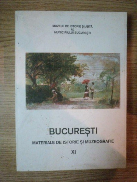 BUCURESTI . MATERIALE DE ISTORIE SI MUZEOGRAFIE VOL XI , 1992