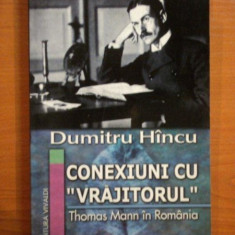 CONEXIUNI CU VRAJITORUL , THOMAS MANN IN ROMANIA de DUMITRU HINCU , 2006