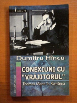 CONEXIUNI CU VRAJITORUL , THOMAS MANN IN ROMANIA de DUMITRU HINCU , 2006 foto